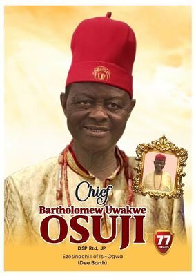 Chief Bartholomew Uwakwe Osuji aka Dee Barth - DSP Rtd, JP (Ezesinachi I of Isi-Ogwa)