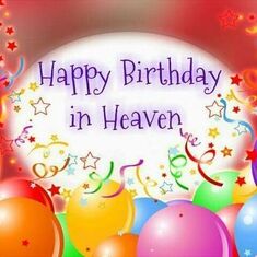  I am wondering if you celebrate Birthdays in Heaven? I am sending you my love. Happy Birthday!