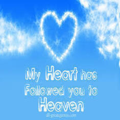 My Heart has followed you to heaven