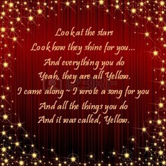 Yellow by Coldplay...dedicated to you, Dar.