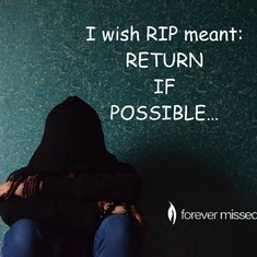 I WISH RIP MEANT RETURN IF POSSIBLE!