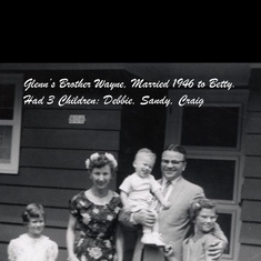 Glenn's brother Wayne, Married 1946, Betty &  had 3 children, Debbie (Born 1952), Sandy (Born 1954) and Craig (Born 1960).