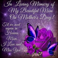 Happy Mother'z Day to the Most Amazing Mother a Girl Could Ever Have! I Love You & Miss You Mom So Deeply! You Were My Rock!